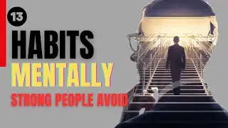 Unlocking Mental Fortitude: 13 Habits Mentally Strong People Avoid