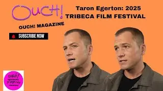 TARON EGERTON  [ TRIBECA FILM FESTIVAL 2025 ] INTERVIEW | OUCH MAGAZINE