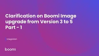 Clarification on Boomi Image upgrade from Version 3 to 5 Part - 1