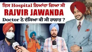 ਇਸ Hospital ਲਿਆਂਦਾ ਗਿਆ ਸੀ Rajvir Jawanda, Doctor ਨੇ ਦੱਸਿਆ ਕੀ ਸੀ ਹਾਲਾਤ ?