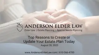Top Reasons to Create or Update Your Estate Plan Today