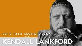 Kendall Lankford: Postmillennialism, Covenant and Household, Eschatological Universalism
