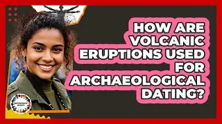 How Are Volcanic Eruptions Used For Archaeological Dating? - Anthropology Insights
