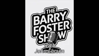 The Last BFS with John Larsen - The Barry Foster Show with John Larsen