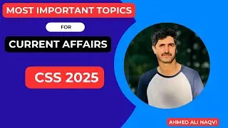 Most Important Topics of Current Affairs CSS 2025  I Ahmed Ali Naqvi I Episode 245