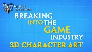 Breaking into the Game Industry: 3D Character Art