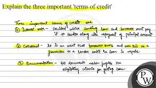 Explain the three important terms of credit Three important terms of credit are (a) Interest sat...