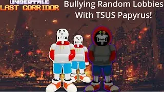 Bullying Random Lobbies With TS!US Papyrus! | Undertale: Last Corridor | Roblox