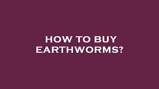 How to buy earthworms?