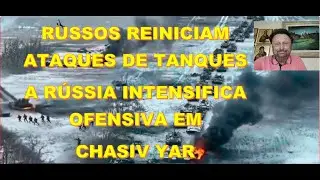 RUSSOS REINICIAM ATAQUES DE TANQUES, e, A R&Uacute;SSIA INTENSIFICA OFENSIVA EM CHASIV YAR