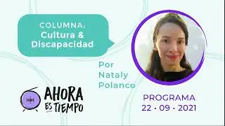 Columna Cultura y Discapacidad - Programa Ahora es Tiempo 22/09/21