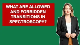 What Are Allowed And Forbidden Transitions In Spectroscopy?