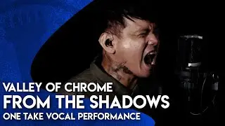Valley of Chrome - From The Shadows (ONE TAKE VOCAL PERFORMANCE)