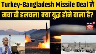 Bangladesh Turkey Deal | Turkey-Bangladesh Missile Deal ने मचा दी हलचल! क्या युद्ध होने वाला है?N18G