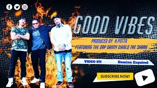 GOOD VIBES PRODUCED BY  H.POTTA FEATURING THE DRP DANNY DIABLO THE SHARK