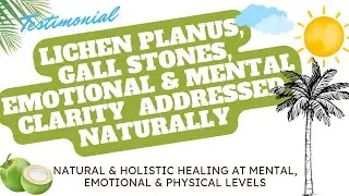 Lichen Planus, Gall Stones, mental and emotional clarity addressed Naturally