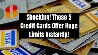 These Five Cards Offer HUGE LIMITS INSTANTLY!