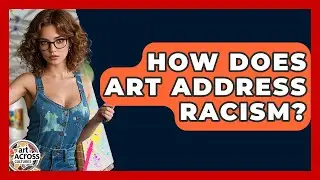 How Does Art Address Racism? - Art Across Cultures