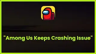 Among Us Keeps Crashing Issue Android & Ios - 2023