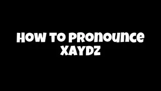 How to Say &ldquo;Xaydz&rdquo; (My name)