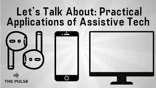 Let&rsquo;s Talk About: Practical Applications of Assistive Tech | The Pulse