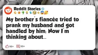 My brother's fiancée tried to prank my husband and got handled by him; Now I'm thinking #reddit 