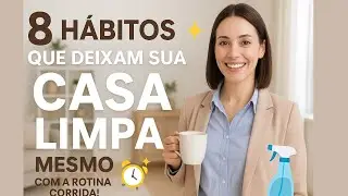 CASA LIMPA MESMO TRABALHANDO FORA – 8 HÁBITOS QUE FUNCIONAM DE VERDADE