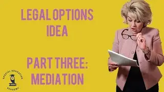 Legal Options   IDEA   Pt 3 of 6   Mediation