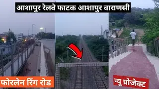 आशापुर रेलवे फाटक varanasi ashapur 4 lane road Gazipur Marg 2023