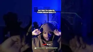 DO THIS TO CREATE YOUR DREAM REALITY