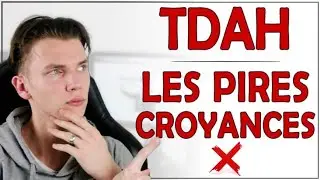 TDAH - Les 5 PIRES Idées Reçues