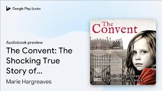 The Convent: The Shocking True Story of&hellip; by Marie Hargreaves &middot; Audiobook preview