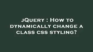 jQuery : How to dynamically change a class css styling?
