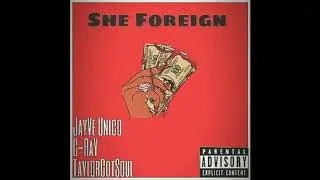 She Foreign - JayVe Unico x C- RaY x TaylorGotSoul