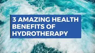 3 Amazing Health Benefits of Hydrotherapy