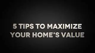 Fox Real Estate Group 5 Tips to Maximize a Home's Value