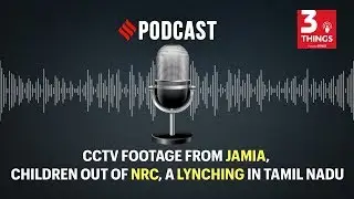 CCTV footage from Jamia, children out of NRC, a lynching in Tamil Nadu
