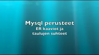 Mysql perusteet - ER kaaviot ja taulujen suhteet