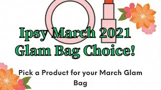 IPSY GLAM BAG CHOICE March 2021 & FLASH SALE!