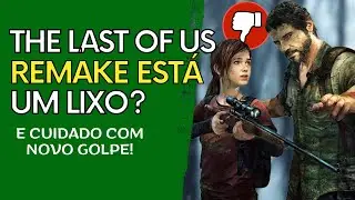 CUIDADO! N&atilde;o Caia Nesse GOLPE! | THE LAST OF US PART I: Opini&atilde;o Sincera!