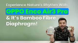 Experience Nature's Rhythm With OPPO Enco Air3 Pro & It&rsquo;s Bamboo Fibre Diaphragm!