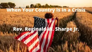 When Your Country is in a Crisis-Pastor Reggie Sharpe Jr.