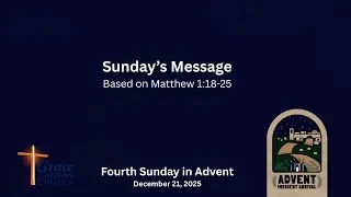 Sunday Message - Advent 4 - December 21, 2025