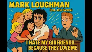 Mark Loughman - I Hate My Girlfriends Because They Love Me ( Featuring Josh Homme )  #rockstar