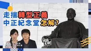 走揣轉型正義 中正紀念堂怎解? 【代誌偌大條】S2x12