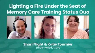 Lighting a Fire Under the Seat of Memory Care Training with Shari & Katie of Ember Holistic Care