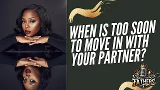When Is TOO Soon to Move In With Your Partner? | Full Time Father Podcast ft. Josephine Brown