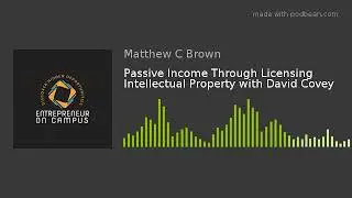 Passive Income Through Licensing Intellectual Property with David Covey