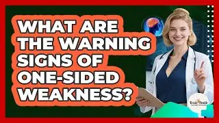 What Are The Warning Signs Of One-Sided Weakness?