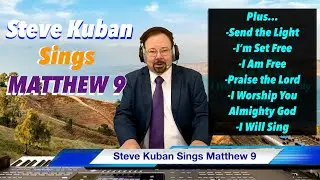Steve Kuban—Sings Matthew 9 + Send the Light, I’m Set Free, I Am Free, Praise the Lord, I Will Sing